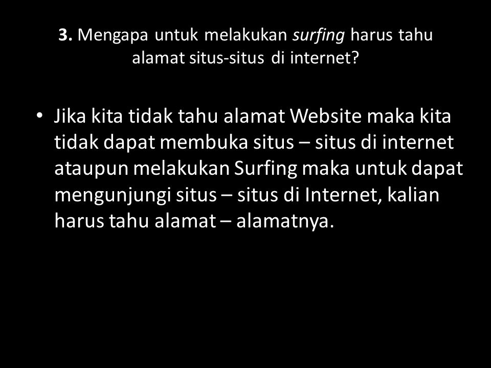 3. Mengapa untuk melakukan surfing harus tahu alamat situs-situs di internet
