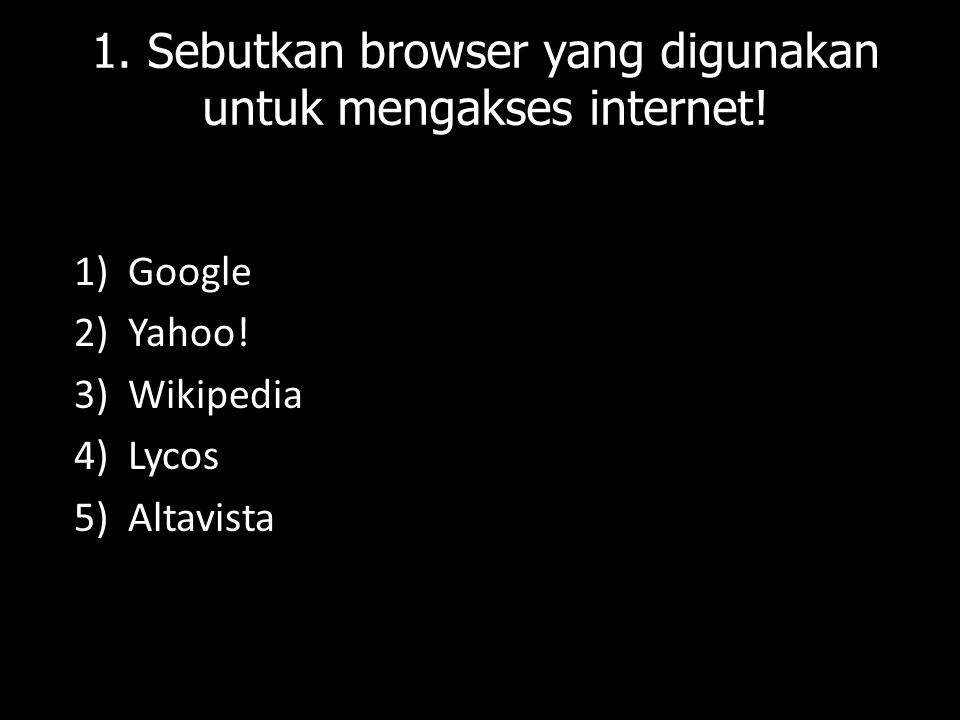1. Sebutkan browser yang digunakan untuk mengakses internet!