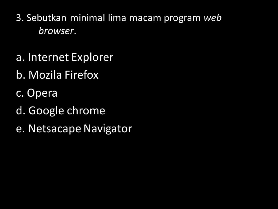 3. Sebutkan minimal lima macam program web browser.