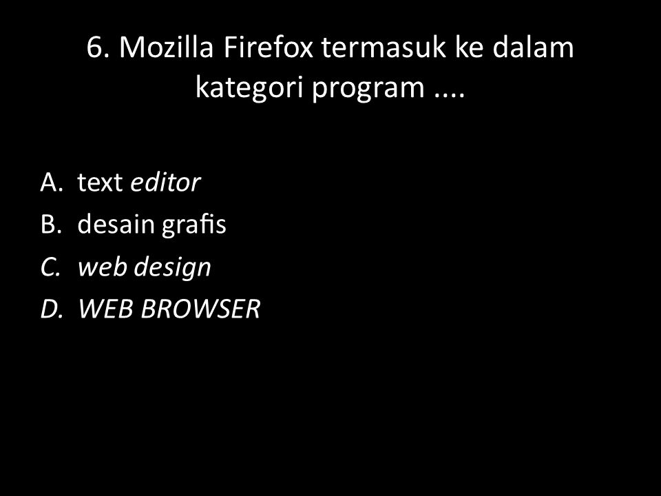 6. Mozilla Firefox termasuk ke dalam kategori program ....