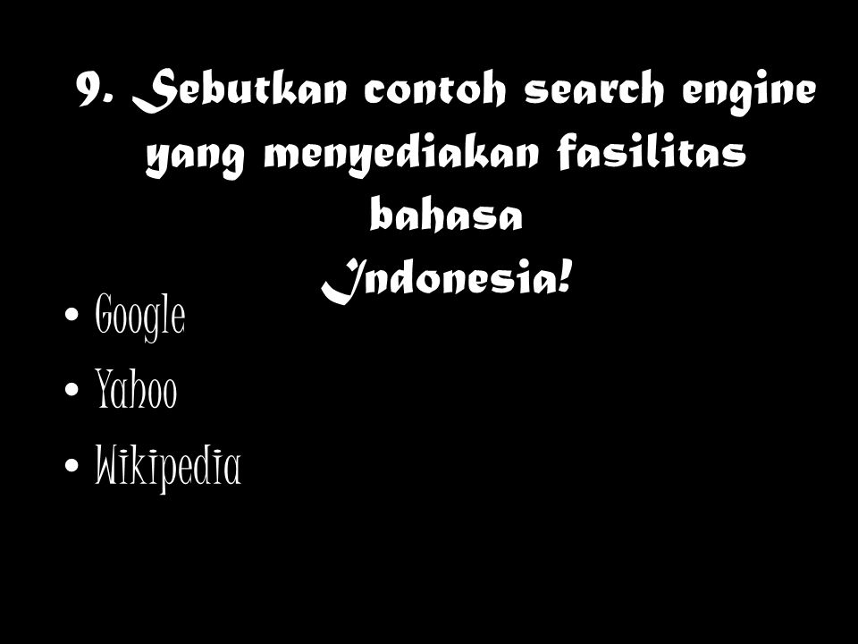 9. Sebutkan contoh search engine yang menyediakan fasilitas bahasa Indonesia!