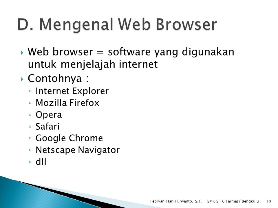 D. Mengenal Web Browser Web browser = software yang digunakan untuk menjelajah internet. Contohnya :