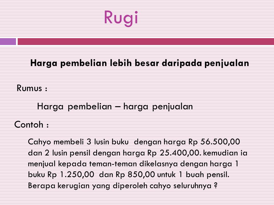 Rugi Harga pembelian lebih besar daripada penjualan Rumus :