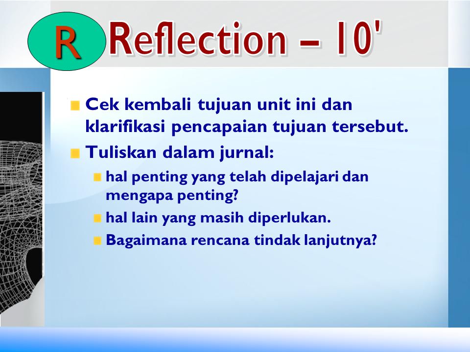 R Reflection – 10 Cek kembali tujuan unit ini dan klarifikasi pencapaian tujuan tersebut. Tuliskan dalam jurnal: