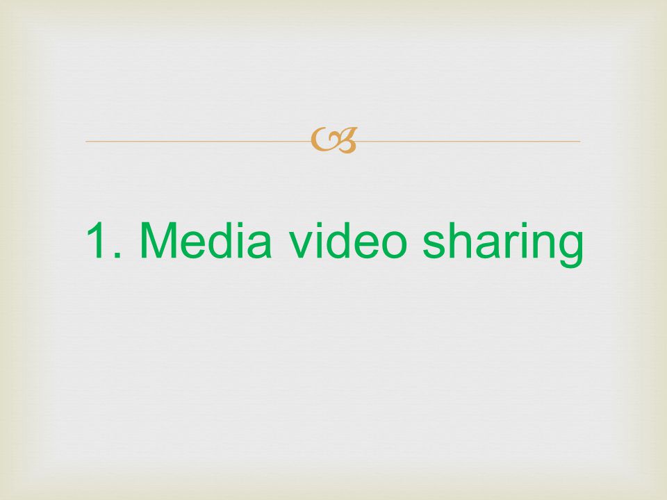 1. Media video sharing