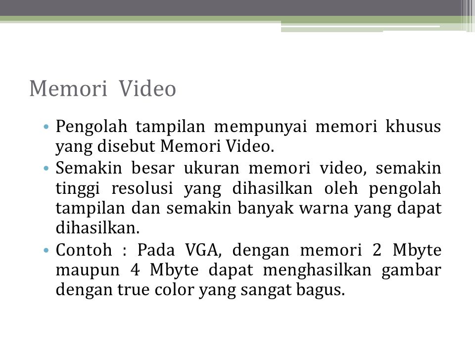 Memori Video Pengolah tampilan mempunyai memori khusus yang disebut Memori Video.