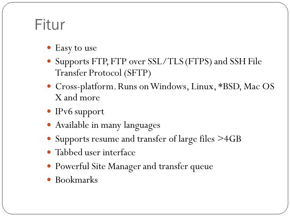 Fitur Easy to use. Supports FTP, FTP over SSL/TLS (FTPS) and SSH File Transfer Protocol (SFTP)