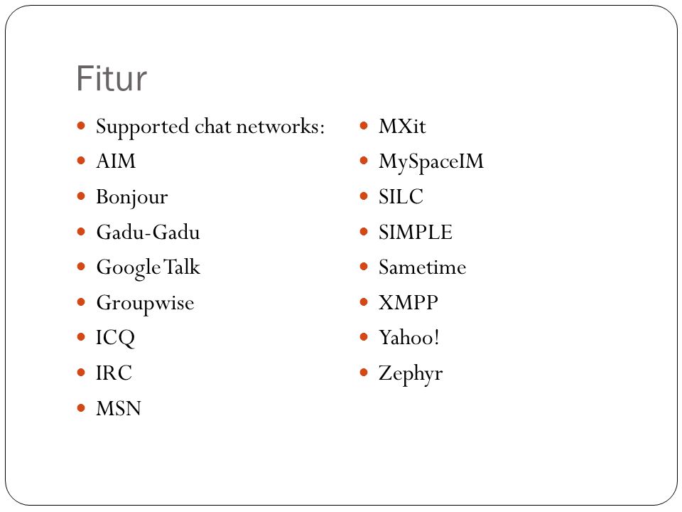 Fitur Supported chat networks: MXit AIM MySpaceIM Bonjour SILC