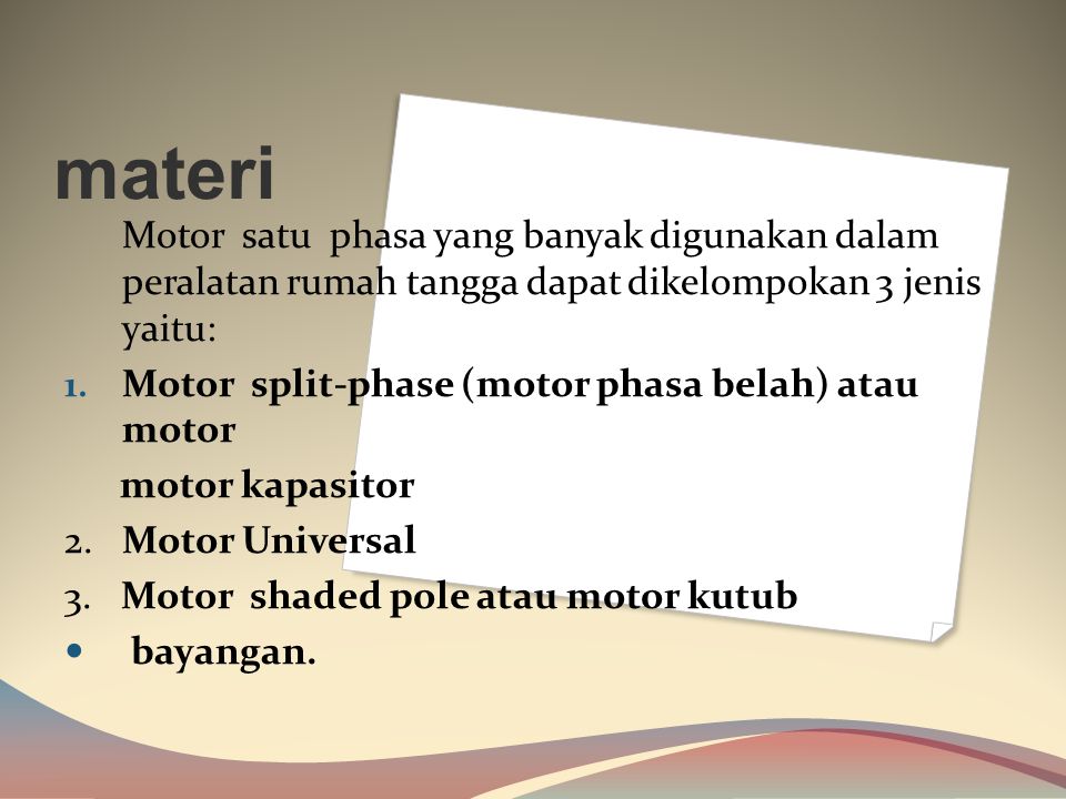 materi Motor satu phasa yang banyak digunakan dalam peralatan rumah tangga dapat dikelompokan 3 jenis yaitu: