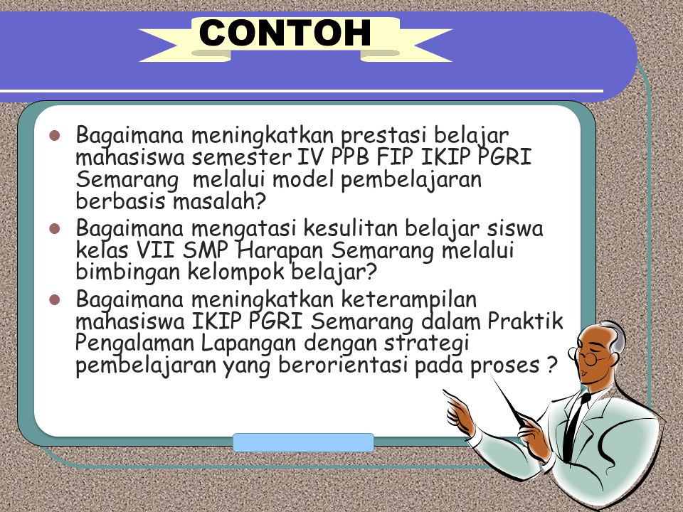 CONTOH Bagaimana meningkatkan prestasi belajar mahasiswa semester IV PPB FIP IKIP PGRI Semarang melalui model pembelajaran berbasis masalah