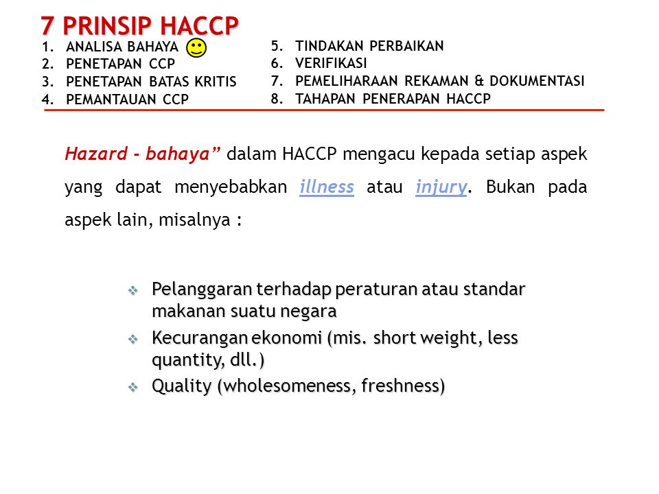 Hazard - bahaya dalam HACCP mengacu kepada setiap aspek yang dapat menyebabkan illness atau injury. Bukan pada aspek lain, misalnya :