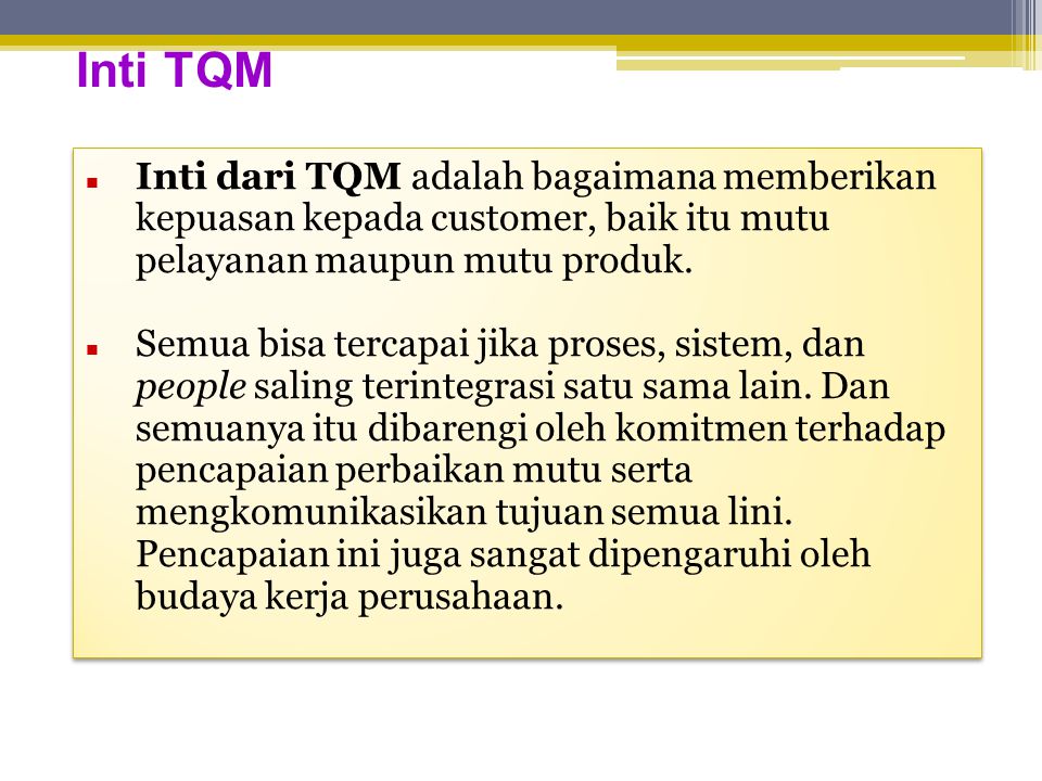 Inti TQM Inti dari TQM adalah bagaimana memberikan kepuasan kepada customer, baik itu mutu pelayanan maupun mutu produk.