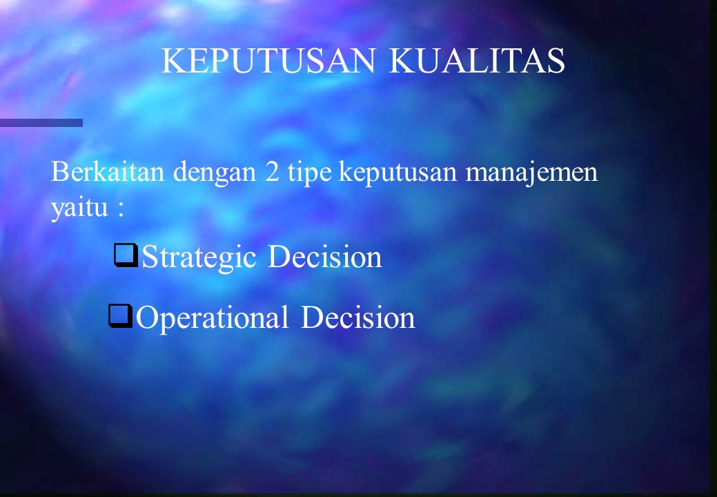 KEPUTUSAN KUALITAS Strategic Decision Operational Decision