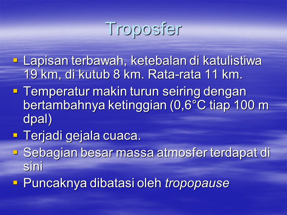 Troposfer Lapisan terbawah, ketebalan di katulistiwa 19 km, di kutub 8 km. Rata-rata 11 km.