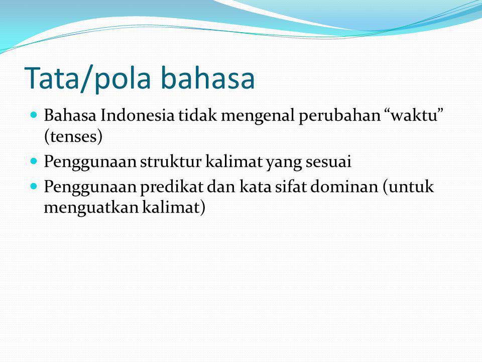 Tata/pola bahasa Bahasa Indonesia tidak mengenal perubahan waktu (tenses) Penggunaan struktur kalimat yang sesuai.