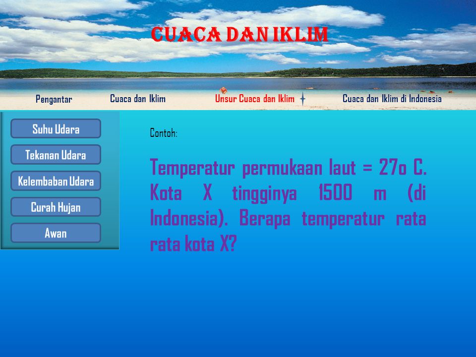 Contoh: Temperatur permukaan laut = 27o C. Kota X tingginya 1500 m (di Indonesia).