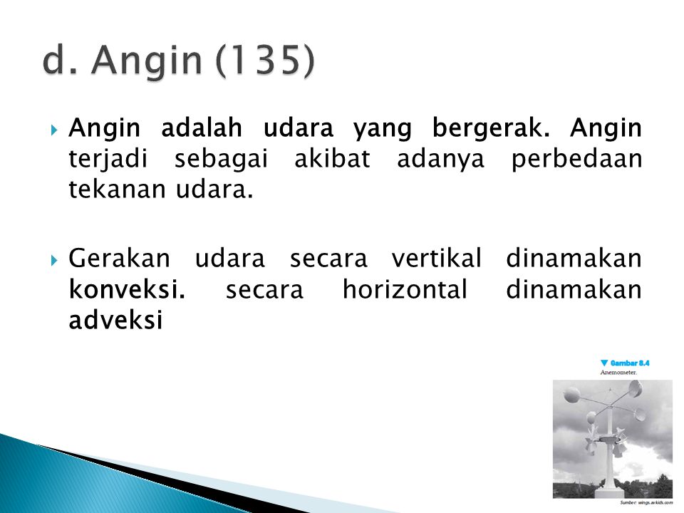 d. Angin (135) Angin adalah udara yang bergerak. Angin terjadi sebagai akibat adanya perbedaan tekanan udara.