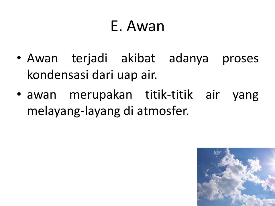 E. Awan Awan terjadi akibat adanya proses kondensasi dari uap air.