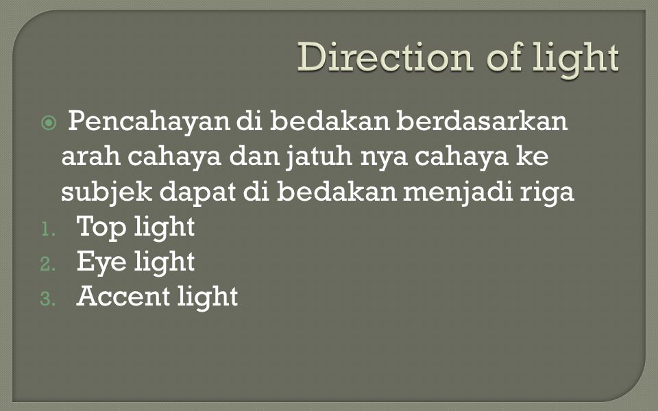 Direction of light Pencahayan di bedakan berdasarkan arah cahaya dan jatuh nya cahaya ke subjek dapat di bedakan menjadi riga.