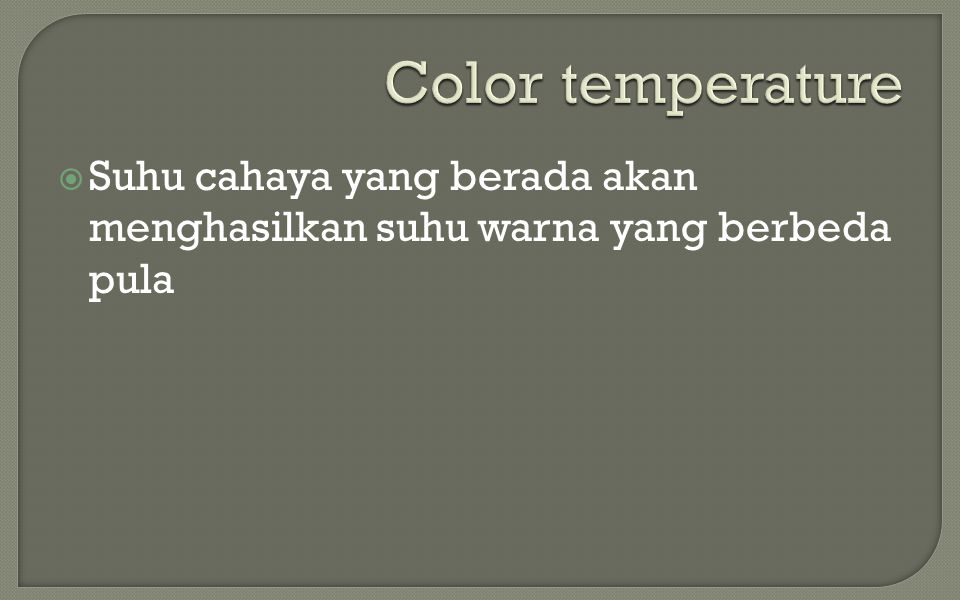 Color temperature Suhu cahaya yang berada akan menghasilkan suhu warna yang berbeda pula