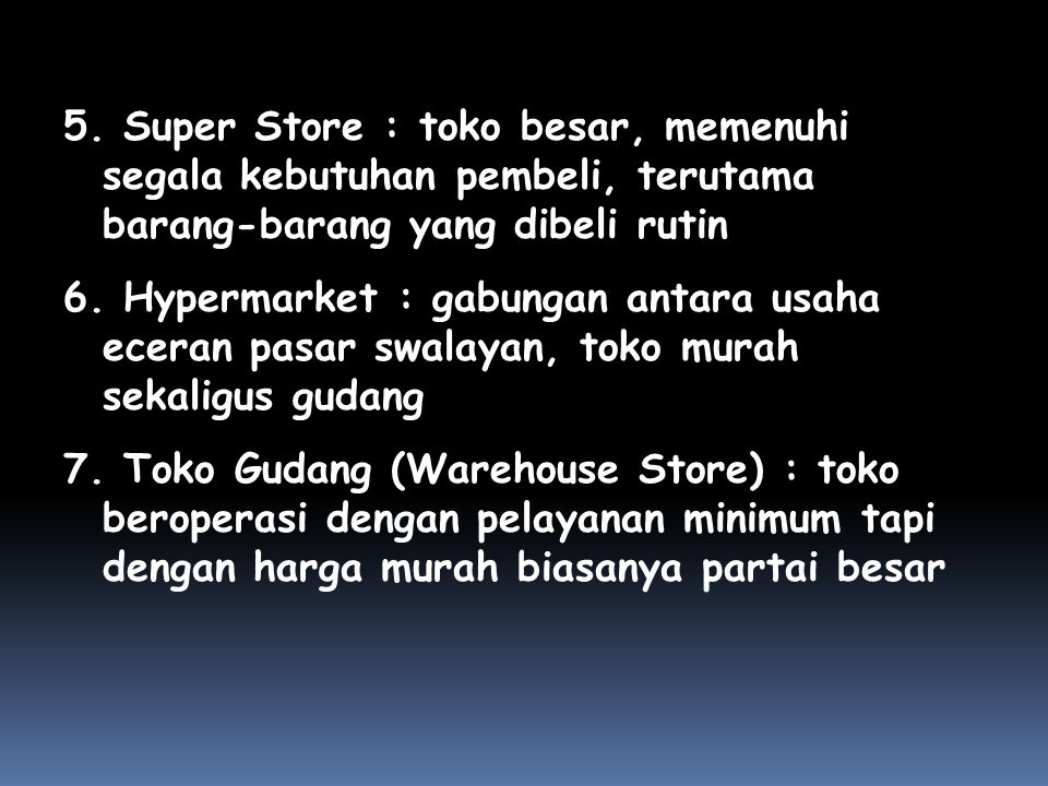 5. Super Store : toko besar, memenuhi segala kebutuhan pembeli, terutama barang-barang yang dibeli rutin