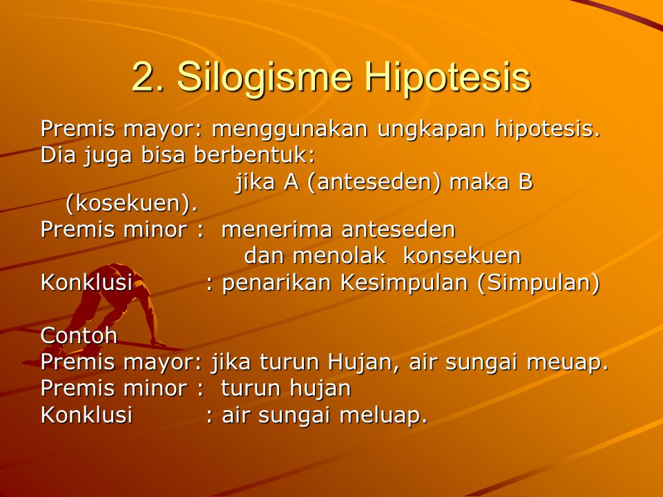2. Silogisme Hipotesis Premis mayor: menggunakan ungkapan hipotesis.