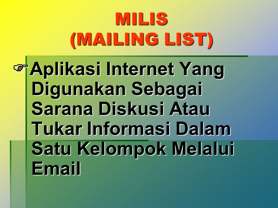 MILIS (MAILING LIST) Aplikasi Internet Yang Digunakan Sebagai Sarana Diskusi Atau Tukar Informasi Dalam Satu Kelompok Melalui  .