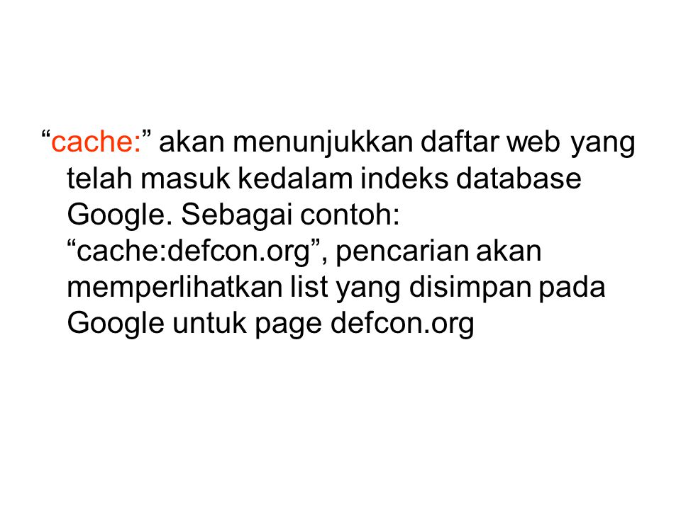 cache: akan menunjukkan daftar web yang telah masuk kedalam indeks database Google.
