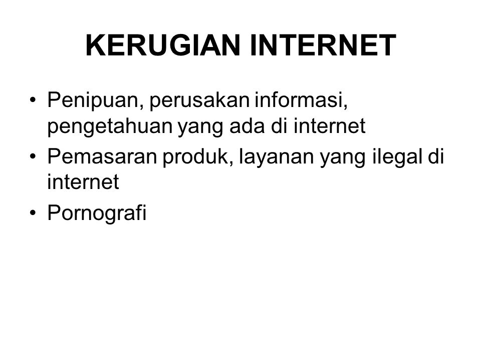 KERUGIAN INTERNET Penipuan, perusakan informasi, pengetahuan yang ada di internet. Pemasaran produk, layanan yang ilegal di internet.