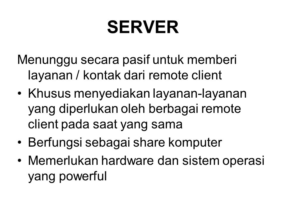 SERVER Menunggu secara pasif untuk memberi layanan / kontak dari remote client.
