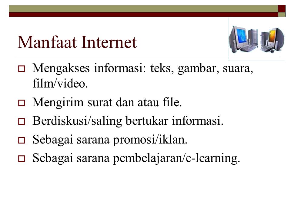 Manfaat Internet Mengakses informasi: teks, gambar, suara, film/video.