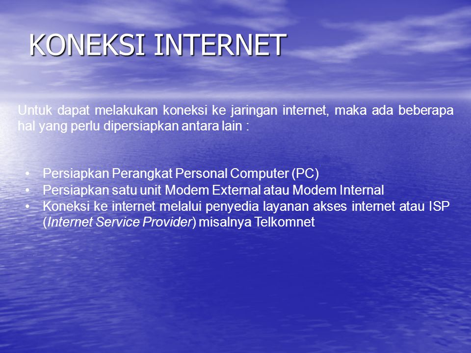 KONEKSI INTERNET Untuk dapat melakukan koneksi ke jaringan internet, maka ada beberapa hal yang perlu dipersiapkan antara lain :