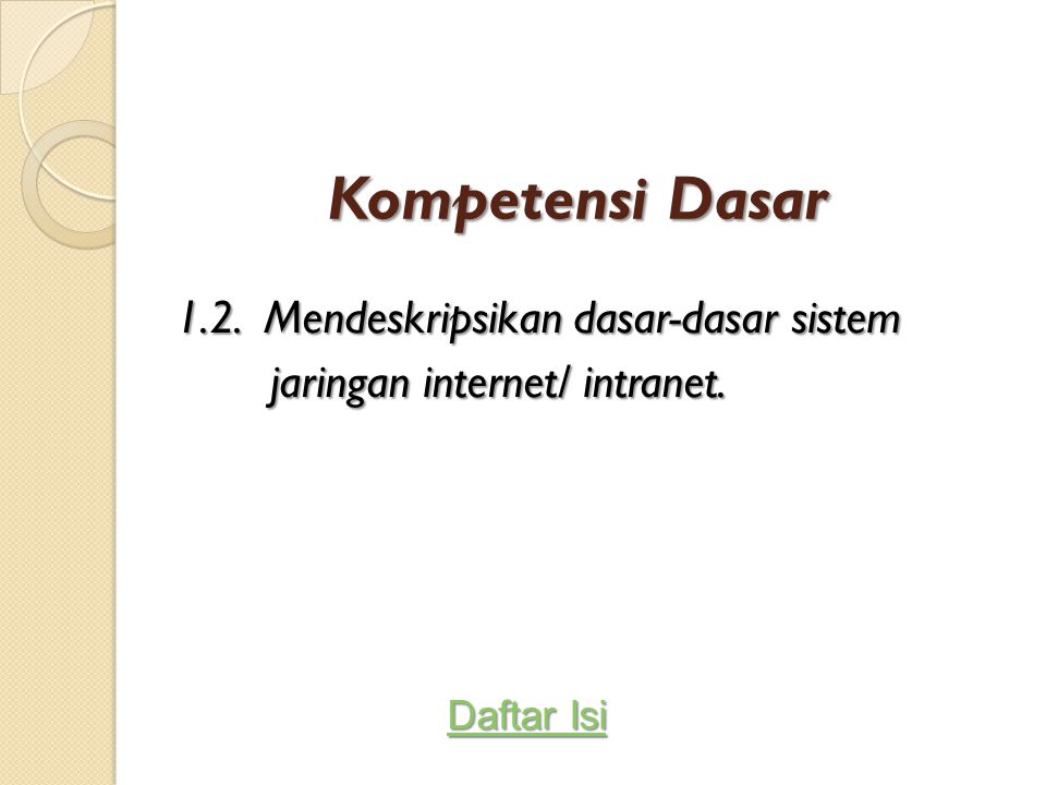 Kompetensi Dasar 1.2. Mendeskripsikan dasar-dasar sistem jaringan internet/ intranet. Daftar Isi