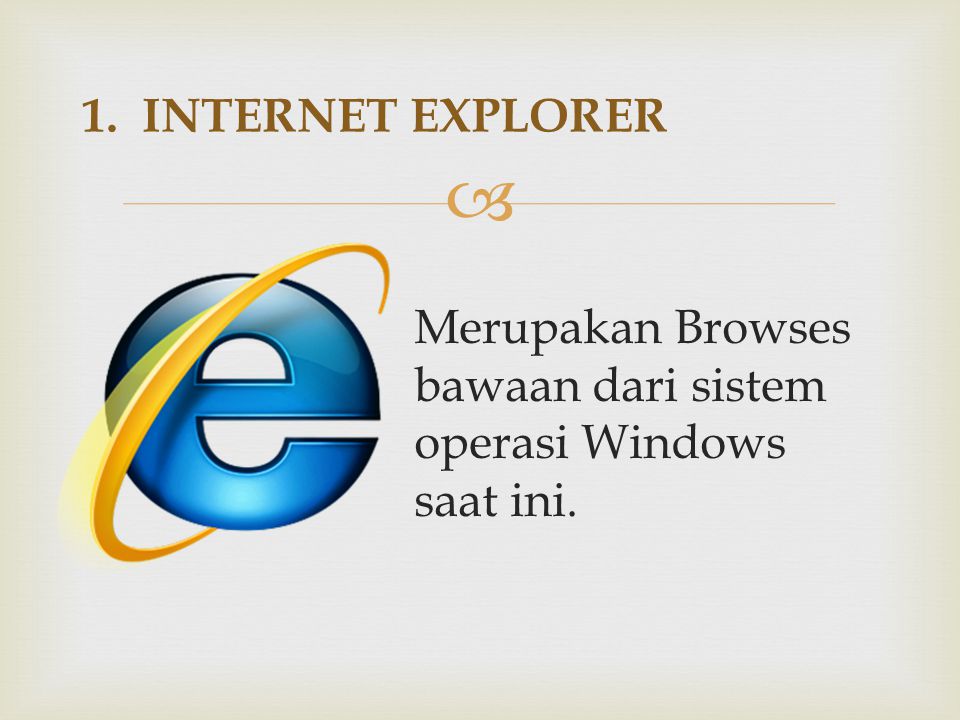 1. INTERNET EXPLORER Merupakan Browses bawaan dari sistem operasi Windows saat ini.