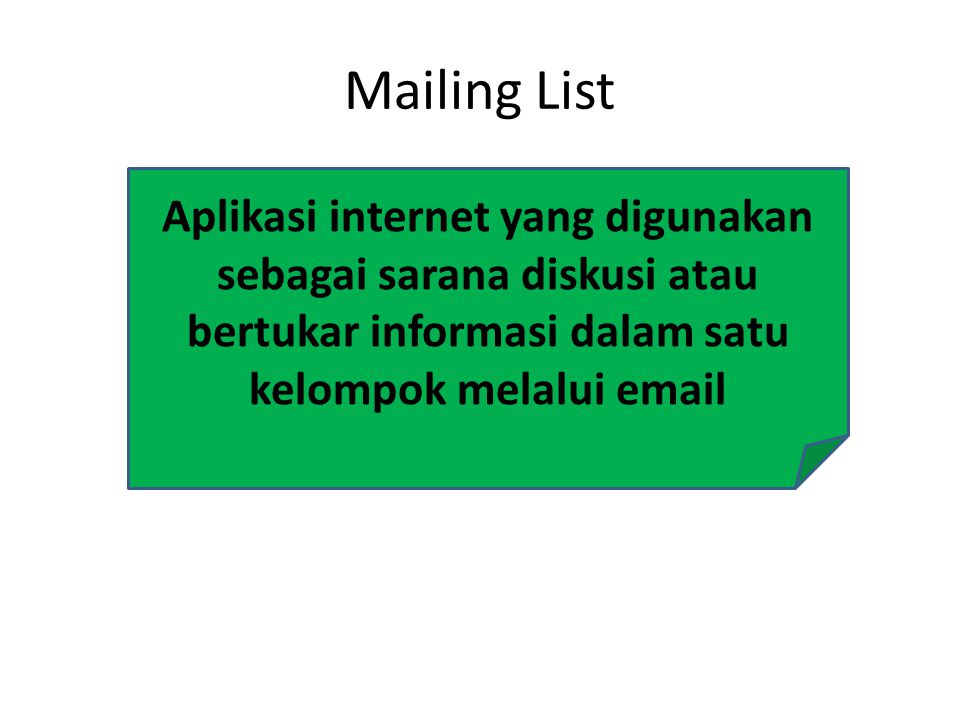 Mailing List Aplikasi internet yang digunakan sebagai sarana diskusi atau bertukar informasi dalam satu kelompok melalui  .