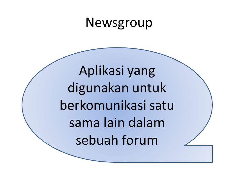Newsgroup Aplikasi yang digunakan untuk berkomunikasi satu sama lain dalam sebuah forum