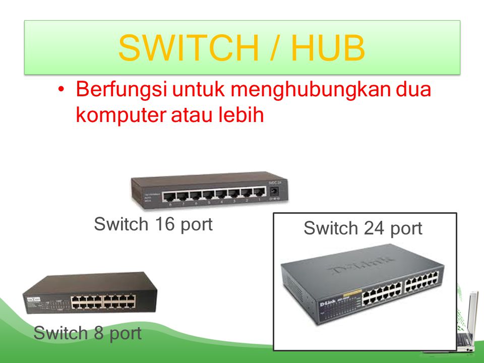 SWITCH / HUB Berfungsi untuk menghubungkan dua komputer atau lebih