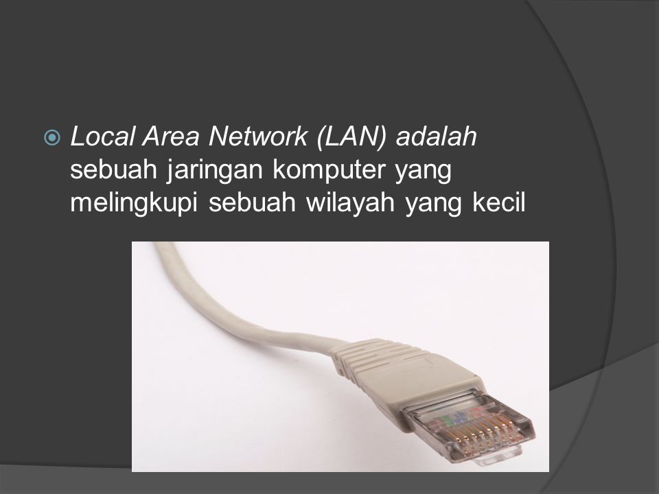 Local Area Network (LAN) adalah sebuah jaringan komputer yang melingkupi sebuah wilayah yang kecil