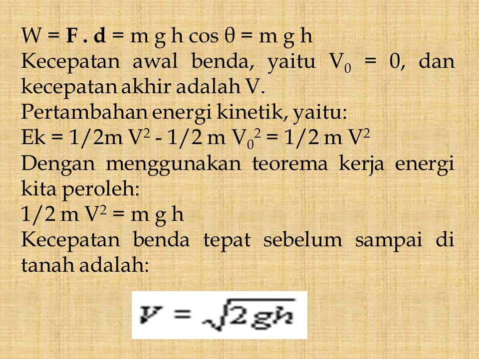 W = F . d = m g h cos θ = m g h Kecepatan awal benda, yaitu V0 = 0, dan kecepatan akhir adalah V. Pertambahan energi kinetik, yaitu: