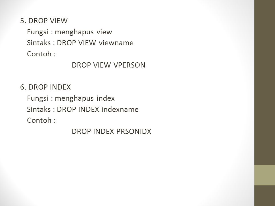 5. DROP VIEW Fungsi : menghapus view Sintaks : DROP VIEW viewname Contoh : DROP VIEW VPERSON 6.