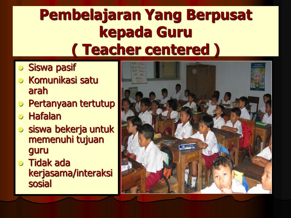 Pembelajaran Yang Berpusat kepada Guru ( Teacher centered )