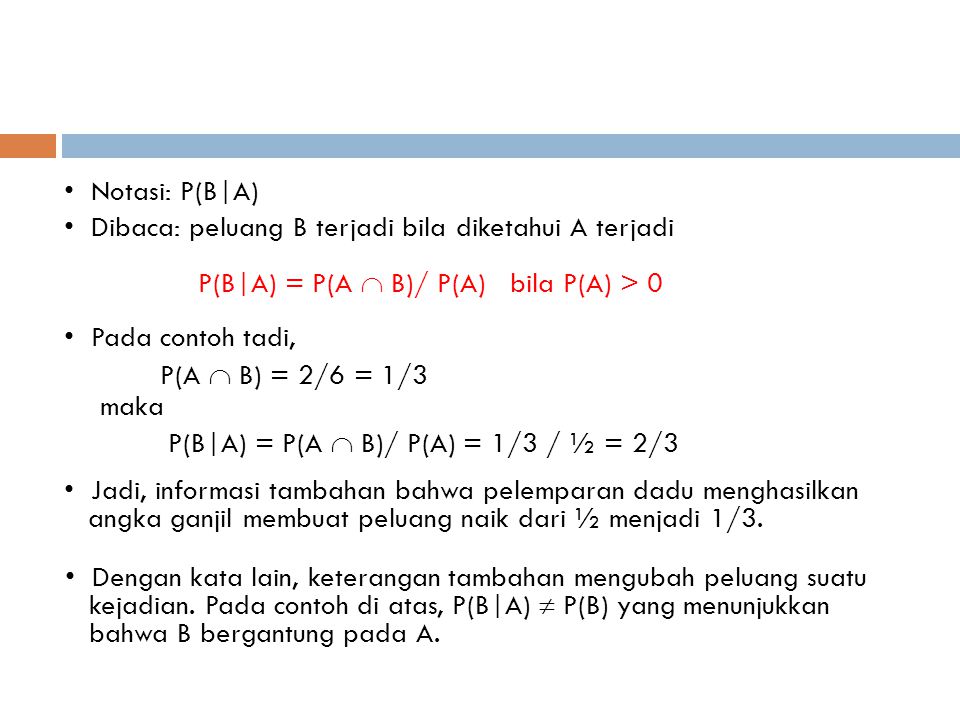 • Notasi: P(B|A) • Dibaca: peluang B terjadi bila diketahui A terjadi. P(B|A) = P(A  B)/ P(A) bila P(A) > 0.