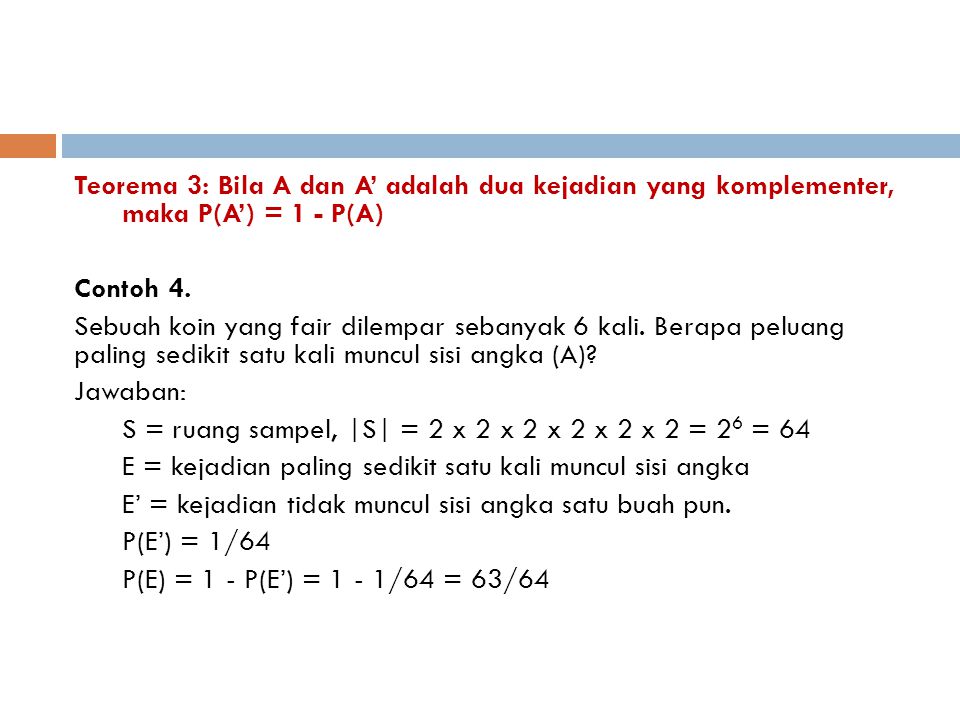 Teorema 3: Bila A dan A’ adalah dua kejadian yang komplementer, maka P(A’) = 1 - P(A) Contoh 4.