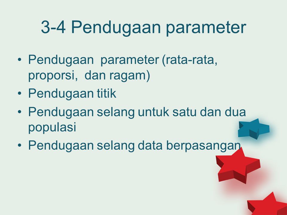 3-4 Pendugaan parameter Pendugaan parameter (rata-rata, proporsi, dan ragam) Pendugaan titik. Pendugaan selang untuk satu dan dua populasi.