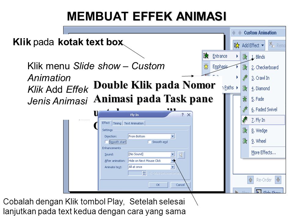 MEMBUAT EFFEK ANIMASI Klik pada kotak text box. Klik menu Slide show – Custom Animation. Klik Add Effek – Pilih Type – Pilih Jenis Animasi.
