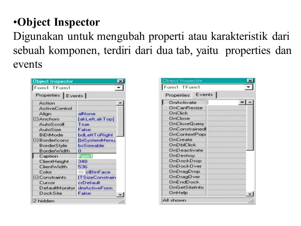 Object Inspector Digunakan untuk mengubah properti atau karakteristik dari sebuah komponen, terdiri dari dua tab, yaitu properties dan events.