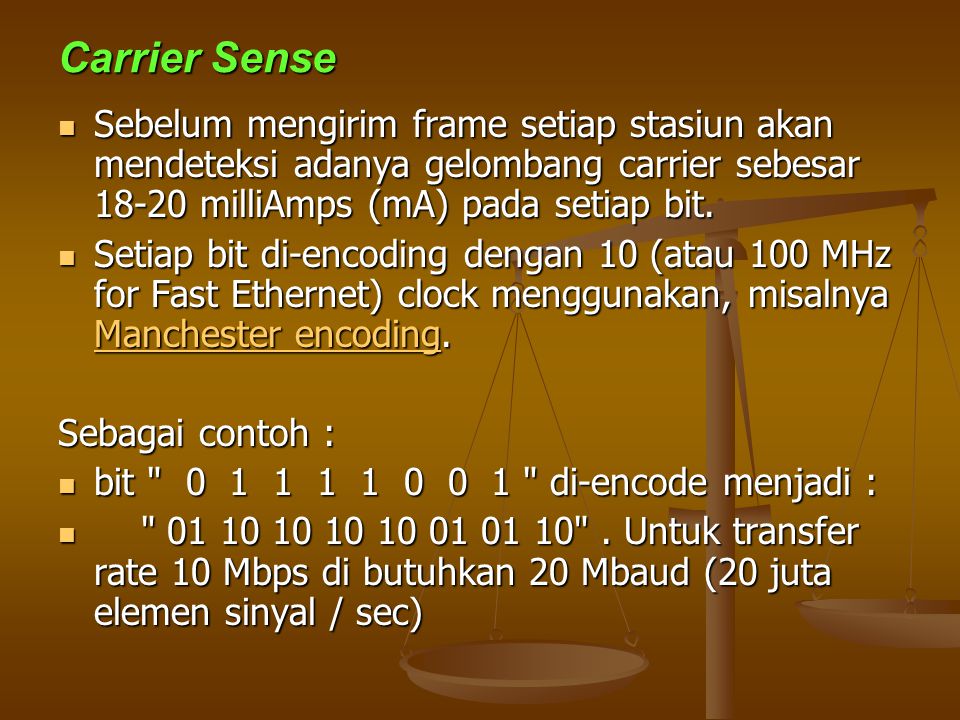 Carrier Sense Sebelum mengirim frame setiap stasiun akan mendeteksi adanya gelombang carrier sebesar milliAmps (mA) pada setiap bit.