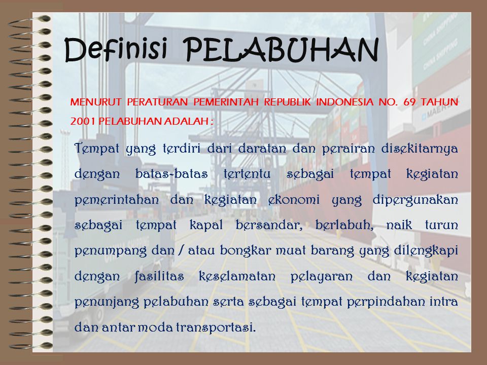 Definisi PELABUHAN MENURUT PERATURAN PEMERINTAH REPUBLIK INDONESIA NO. 69 TAHUN 2001 PELABUHAN ADALAH :