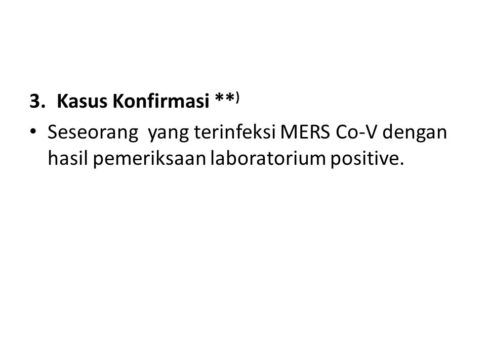 Kasus Konfirmasi **) Seseorang yang terinfeksi MERS Co-V dengan hasil pemeriksaan laboratorium positive.