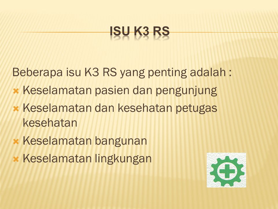 Isu K3 RS Beberapa isu K3 RS yang penting adalah : Keselamatan pasien dan pengunjung. Keselamatan dan kesehatan petugas kesehatan.